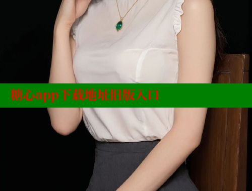 糖心app下载地址旧版入口