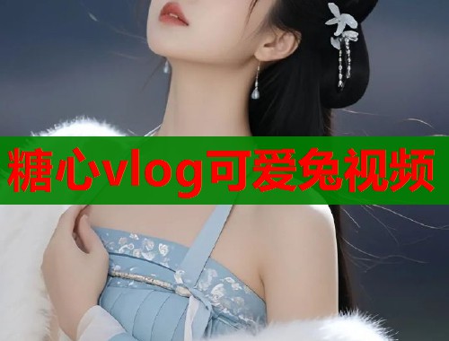 糖心vlog可爱兔视频 糖心vlog可爱兔视频