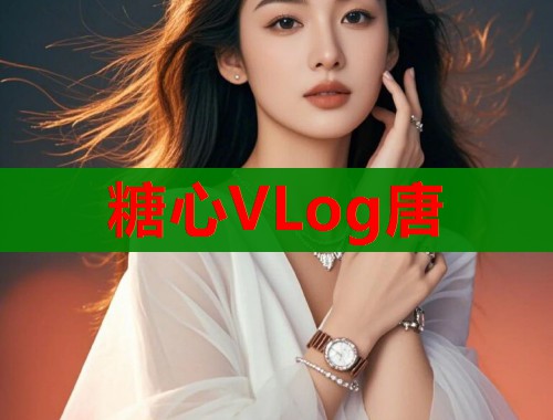 糖心VLog唐