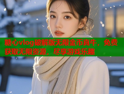 糖心vlog破解版无限金币真牛，免费获取无限资源，尽享游戏乐趣