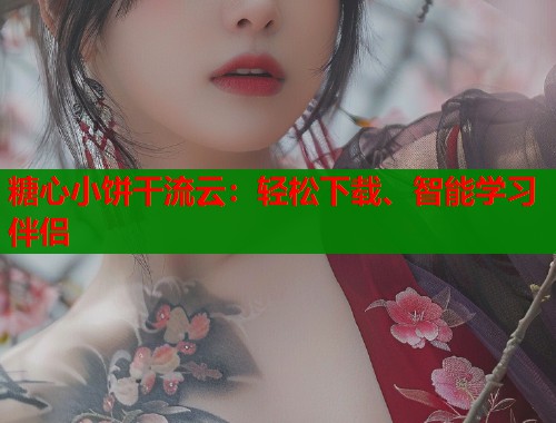 糖心小饼干流云：轻松下载、智能学习伴侣