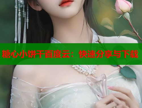 糖心小饼干百度云：快速分享与下载