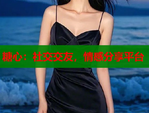 糖心:社交交友,情感分享平台 糖心:社交交友,情感分享平台