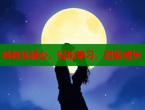 鸡教练糖心，轻松学习，甜蜜成长